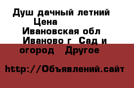 Душ дачный летний › Цена ­ 13 705 - Ивановская обл., Иваново г. Сад и огород » Другое   